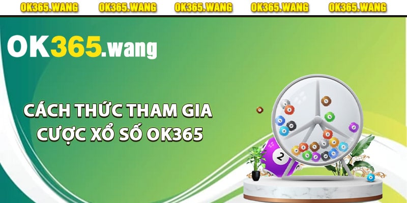 Cách thức tham gia cược xổ số Ok365