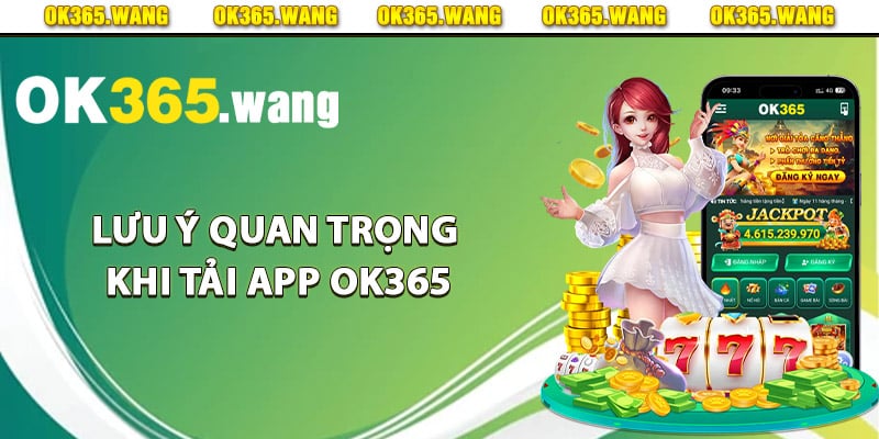 Lưu ý quan trọng khi tải app Ok365 dành cho hội viên