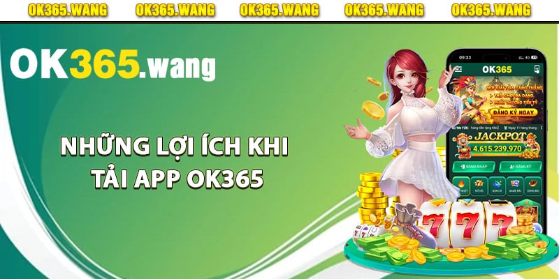 Những lợi ích khi tải app Ok365 để trải nghiệm cá cược