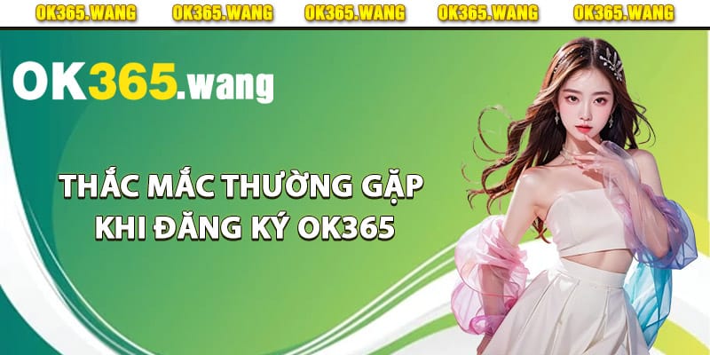 Thắc mắc thường gặp khi đăng ký Ok365