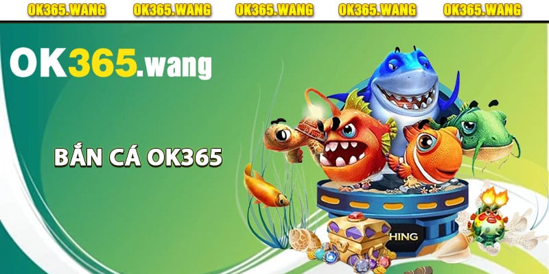 Thông tin tổng quan về bắn cá Ok365